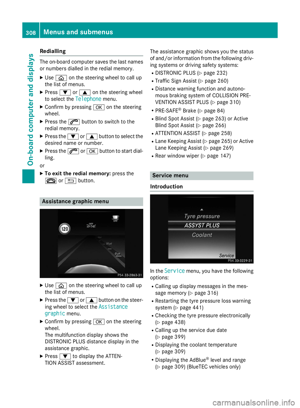 MERCEDES-BENZ C-CLASS ESTATE 2014 Owners Manual Redialling
The on-board computer saves the last names
or numbers dialled in the redial memory.
X Use ò on the steering wheel to call up
the list of menus.
X Press :or9 on the steering wheel
to select MERCEDES-BENZ C-CLASS ESTATE 2014 Owners Manual Redialling
The on-board computer saves the last names
or numbers dialled in the redial memory.
X Use ò on the steering wheel to call up
the list of menus.
X Press :or9 on the steering wheel
to select