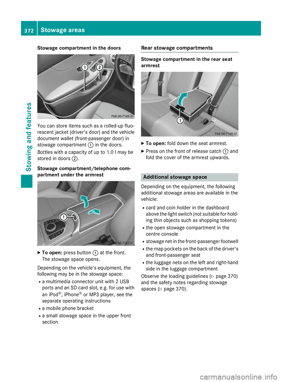 MERCEDES-BENZ C-CLASS ESTATE 2014 Owners Manual Stowage compartment in the doors
You can store items such as a rolled-up fluo-
rescent jacket (driver's door) and the vehicle document wallet (front-passenger door) in
stowage compartment :in the MERCEDES-BENZ C-CLASS ESTATE 2014 Owners Manual Stowage compartment in the doors
You can store items such as a rolled-up fluo-
rescent jacket (driver's door) and the vehicle document wallet (front-passenger door) in
stowage compartment :in the