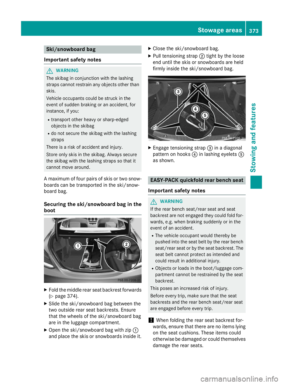 MERCEDES-BENZ C-CLASS ESTATE 2014 Owners Manual Ski/snowboard bag
Important safety notes G
WARNING
The skibag in conjunction with the lashing
straps cannot restrain any objects other than skis.
Vehicle occupants could be struck in the
event of sudd MERCEDES-BENZ C-CLASS ESTATE 2014 Owners Manual Ski/snowboard bag
Important safety notes G
WARNING
The skibag in conjunction with the lashing
straps cannot restrain any objects other than skis.
Vehicle occupants could be struck in the
event of sudd