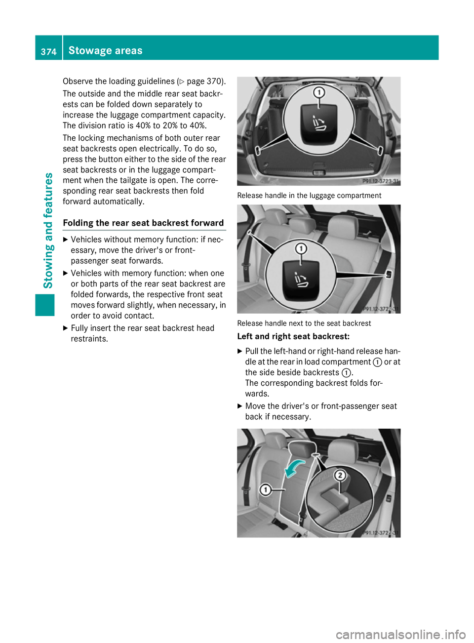 MERCEDES-BENZ C-CLASS ESTATE 2014 Owners Manual Observe the loading guidelines (Y
page 370).
The outside and the middle rear seat backr-
ests can be folded down separately to
increase the luggage compartment capacity.
The division ratio is 40% to 2 MERCEDES-BENZ C-CLASS ESTATE 2014 Owners Manual Observe the loading guidelines (Y
page 370).
The outside and the middle rear seat backr-
ests can be folded down separately to
increase the luggage compartment capacity.
The division ratio is 40% to 2