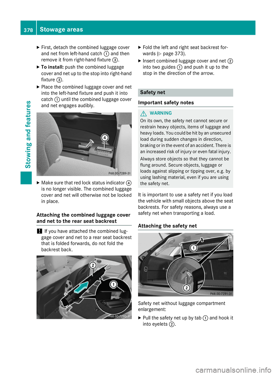 MERCEDES-BENZ C-CLASS ESTATE 2014 Owners Manual X
First, detach the combined luggage cover
and net from left-hand catch :and then
remove it from right-hand fixture =.
X To install: push the combined luggage
cover and net up to the stop into right-h MERCEDES-BENZ C-CLASS ESTATE 2014 Owners Manual X
First, detach the combined luggage cover
and net from left-hand catch :and then
remove it from right-hand fixture =.
X To install: push the combined luggage
cover and net up to the stop into right-h