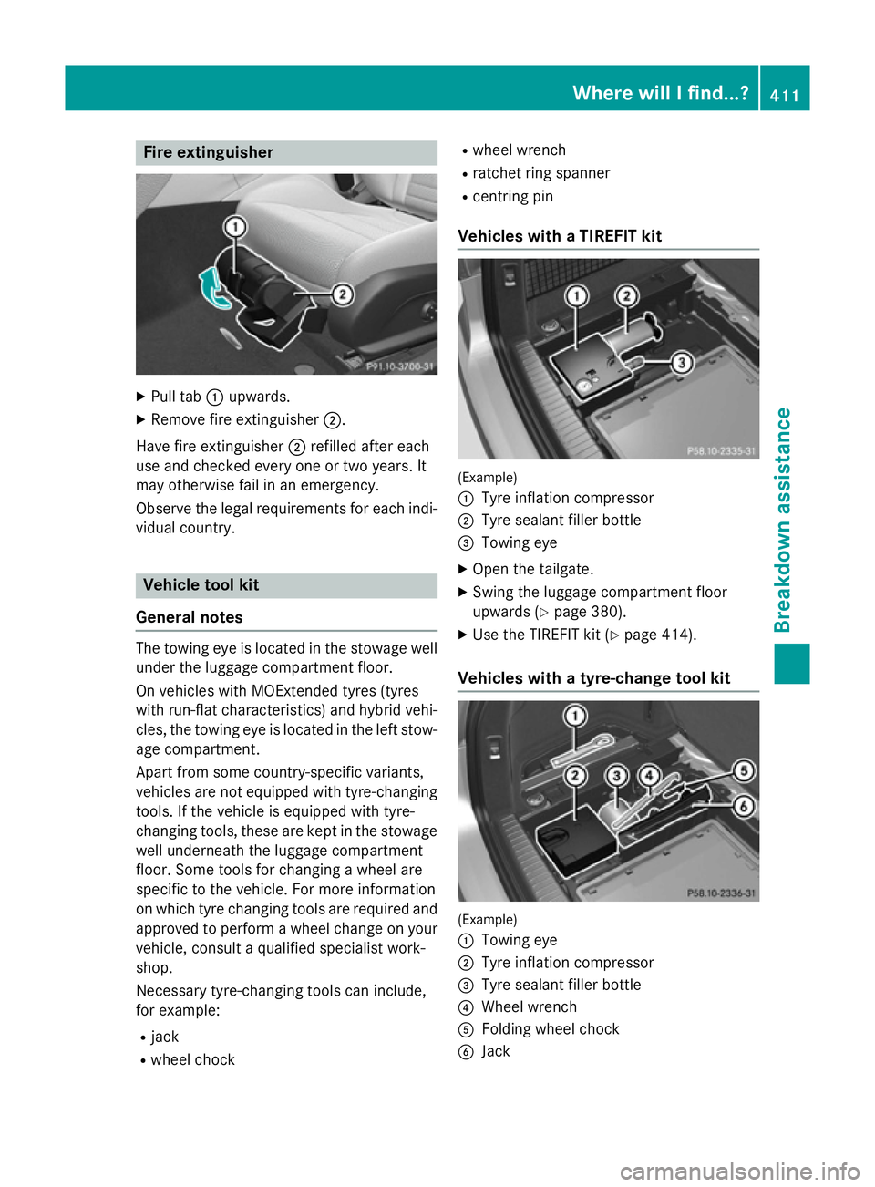 MERCEDES-BENZ C-CLASS ESTATE 2014  Owners Manual Fire extinguisher
X
Pull tab :upwards.
X Remove fire extinguisher ;.
Have fire extinguisher ;refilled after each
use and checked every one or two years. It
may otherwise fail in an emergency.
Observe 