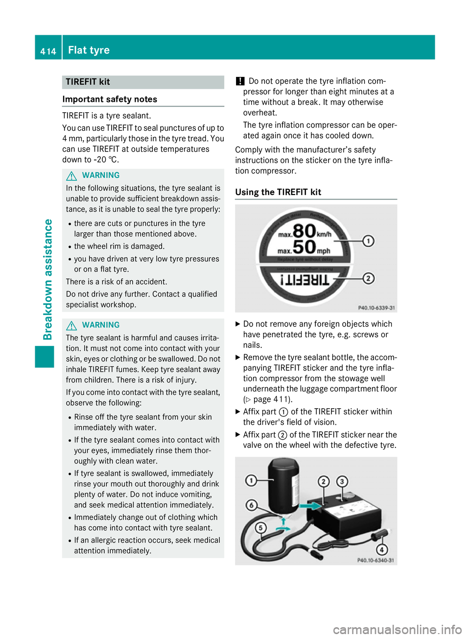 MERCEDES-BENZ C-CLASS ESTATE 2014  Owners Manual TIREFIT kit
Important safety notes TIREFIT is a tyre sealant.
You can use TIREFIT to seal punctures of up to
4 mm, particularly those in the tyre tread. You
can use TIREFIT at outside temperatures
dow