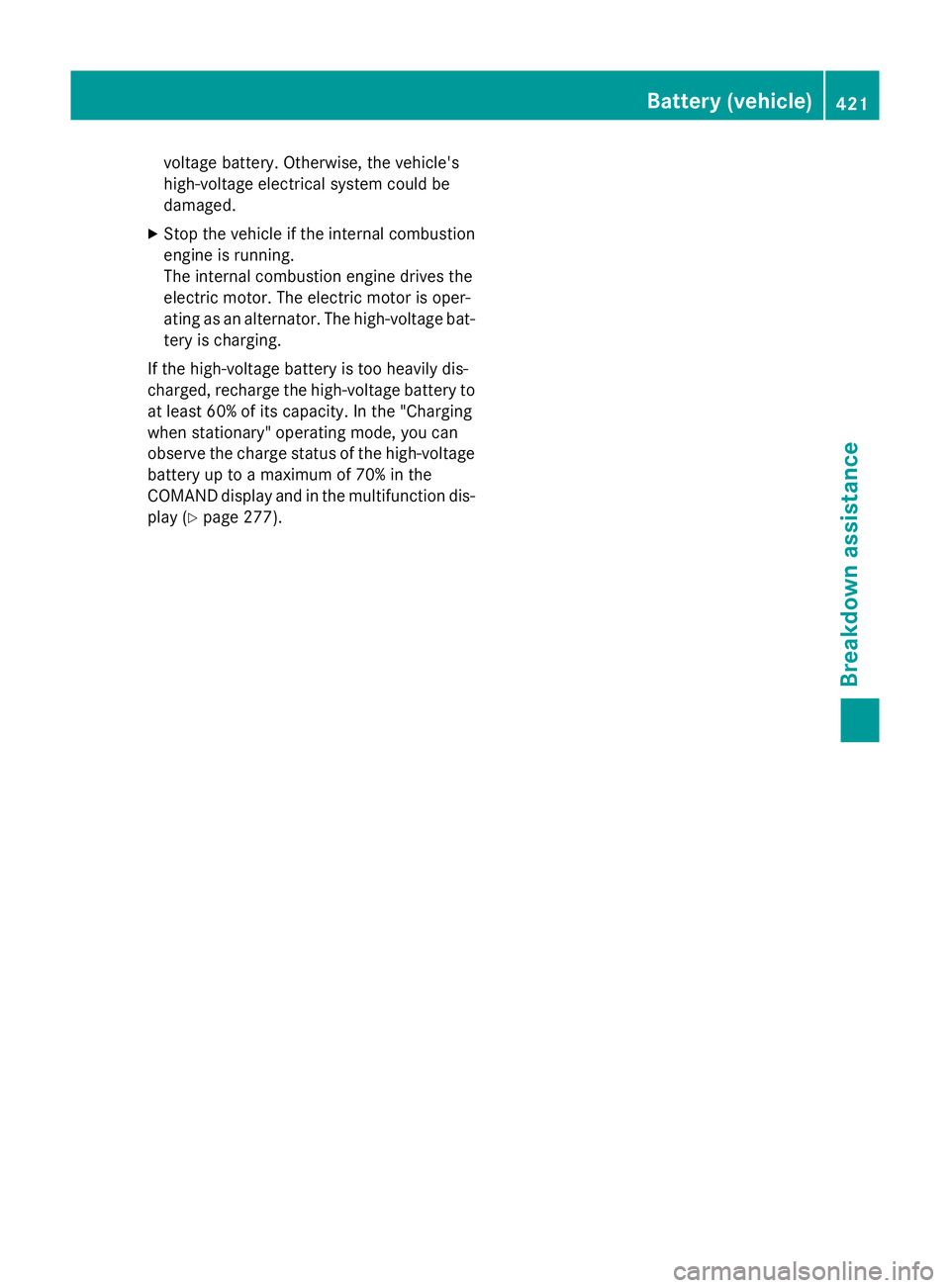 MERCEDES-BENZ C-CLASS ESTATE 2014 Owners Manual voltage battery. Otherwise, the vehicle's
high-voltage electrical system could be
damaged.
X Stop the vehicle if the internal combustion
engine is running.
The internal combustion engine drives th MERCEDES-BENZ C-CLASS ESTATE 2014 Owners Manual voltage battery. Otherwise, the vehicle's
high-voltage electrical system could be
damaged.
X Stop the vehicle if the internal combustion
engine is running.
The internal combustion engine drives th