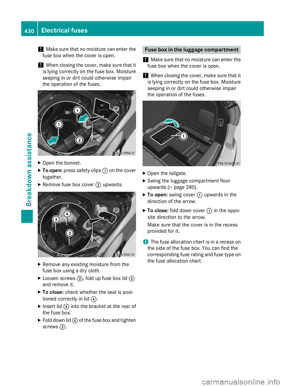 MERCEDES-BENZ C-CLASS ESTATE 2014 Owners Manual !
Make sure that no moisture can enter the
fuse box when the cover is open.
! When closing the cover, make sure that it
is lying correctly on the fuse box. Moisture seeping in or dirt could otherwise MERCEDES-BENZ C-CLASS ESTATE 2014 Owners Manual !
Make sure that no moisture can enter the
fuse box when the cover is open.
! When closing the cover, make sure that it
is lying correctly on the fuse box. Moisture seeping in or dirt could otherwise