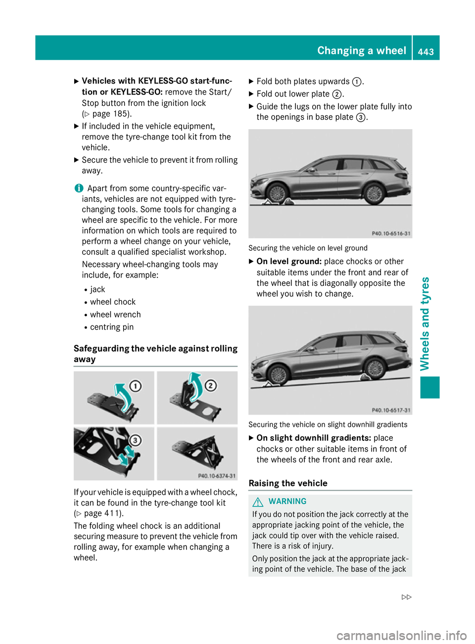 MERCEDES-BENZ C-CLASS ESTATE 2014  Owners Manual X
Vehicles with KEYLESS-GO start-func-
tion or KEYLESS-GO: remove the Start/
Stop button from the ignition lock
(Y page 185).
X If included in the vehicle equipment,
remove the tyre-change tool kit fr