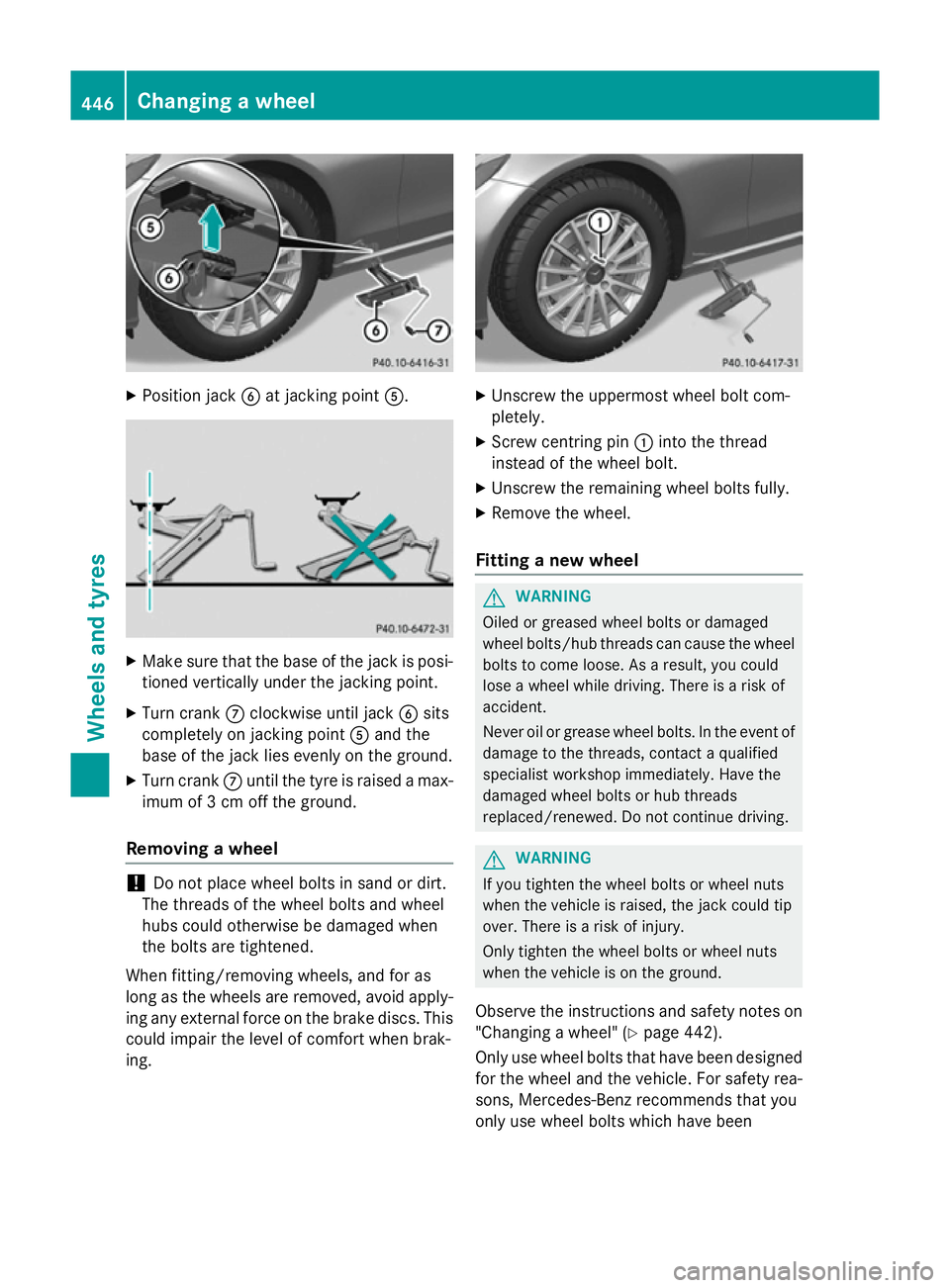 MERCEDES-BENZ C-CLASS ESTATE 2014  Owners Manual X
Position jack Bat jacking point A. X
Make sure that the base of the jack is posi-
tioned vertically under the jacking point.
X Turn crank Cclockwise until jack Bsits
completely on jacking point Aand