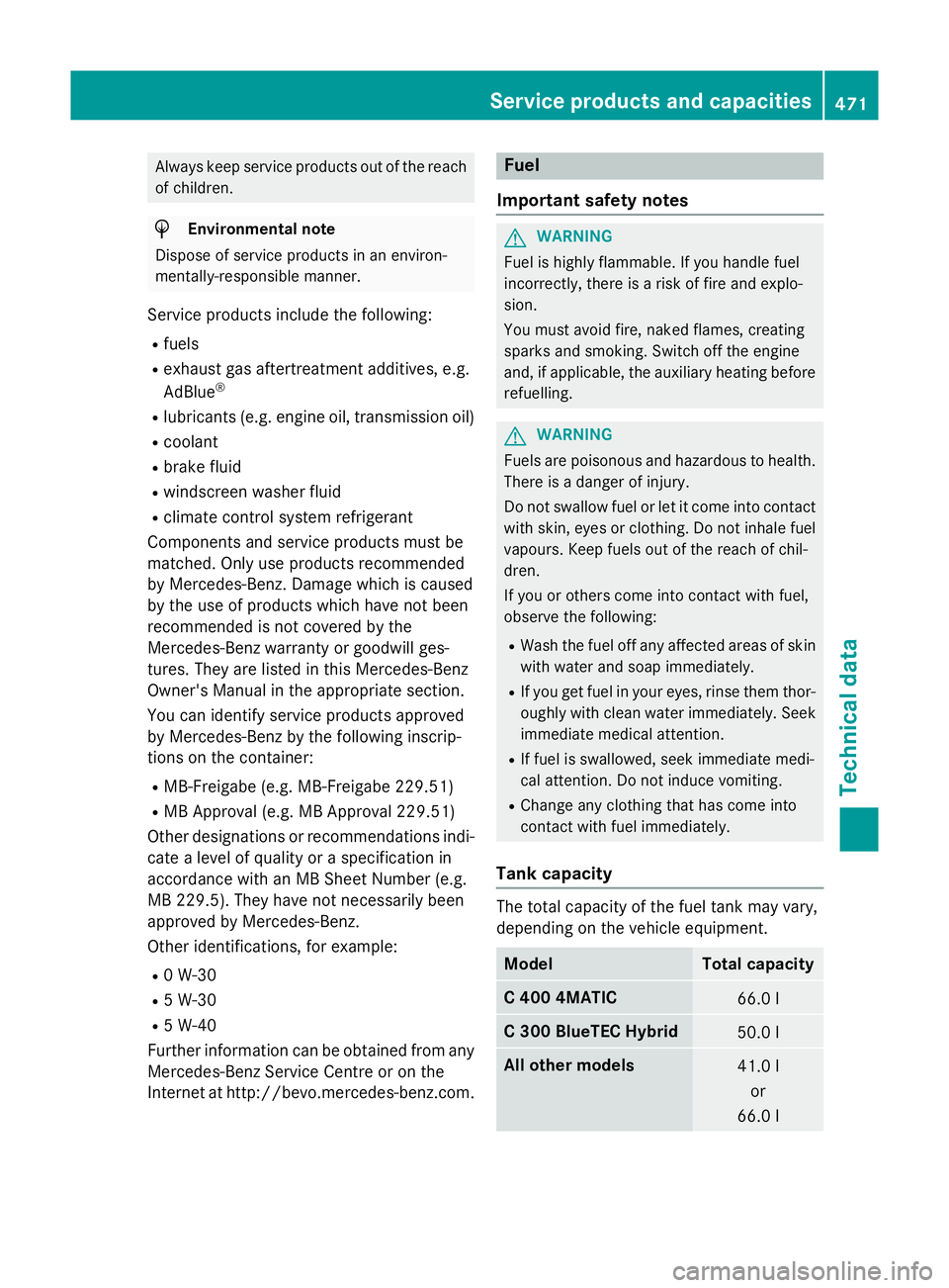 MERCEDES-BENZ C-CLASS ESTATE 2014 Owners Manual Always keep service products out of the reach
of children. H
Environmental note
Dispose of service products in an environ-
mentally-responsible manner.
Service products include the following:
R fuels
MERCEDES-BENZ C-CLASS ESTATE 2014 Owners Manual Always keep service products out of the reach
of children. H
Environmental note
Dispose of service products in an environ-
mentally-responsible manner.
Service products include the following:
R fuels