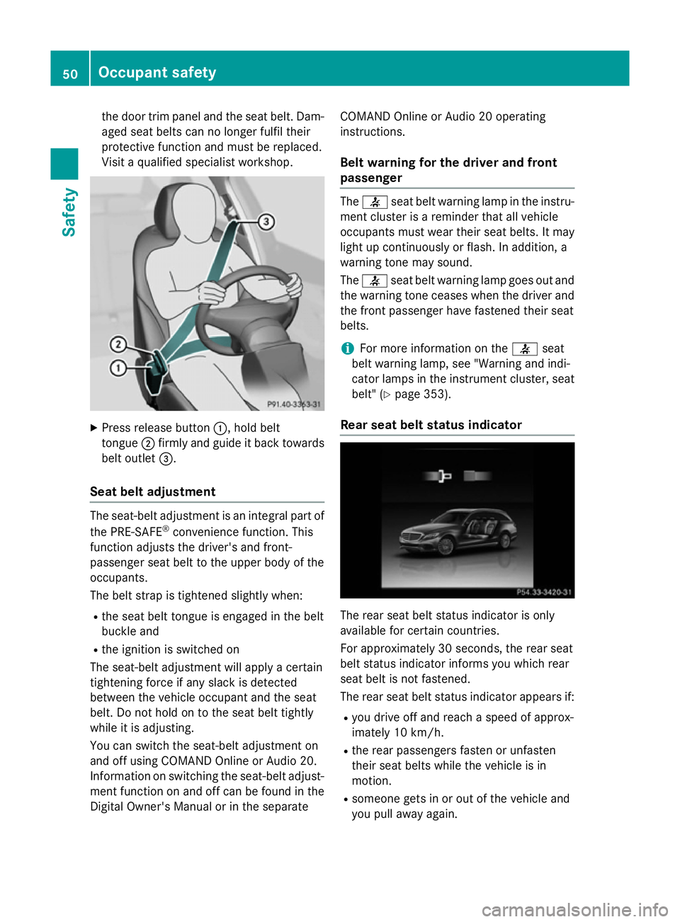 MERCEDES-BENZ C-CLASS ESTATE 2014 Workshop Manual the door trim panel and the seat belt. Dam-
aged seat belts can no longer fulfil their
protective function and must be replaced.
Visit a qualified specialist workshop. X
Press release button :, hold b