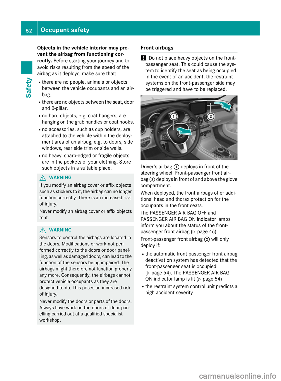 MERCEDES-BENZ C-CLASS ESTATE 2014 Workshop Manual Objects in the vehicle interior may pre-
vent the airbag from functioning cor-
rectly. Before starting your journey and to
avoid risks resulting from the speed of the
airbag as it deploys, make sure t