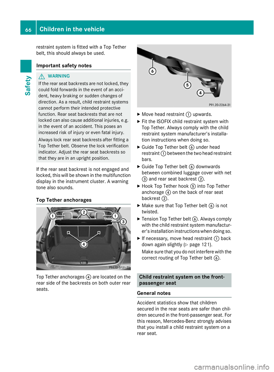 MERCEDES-BENZ C-CLASS ESTATE 2014 Repair Manual restraint system is fitted with a Top Tether
belt, this should always be used.
Important safety notes G
WARNING
If the rear seat backrests are not locked, they
could fold forwards in the event of an a MERCEDES-BENZ C-CLASS ESTATE 2014 Repair Manual restraint system is fitted with a Top Tether
belt, this should always be used.
Important safety notes G
WARNING
If the rear seat backrests are not locked, they
could fold forwards in the event of an a