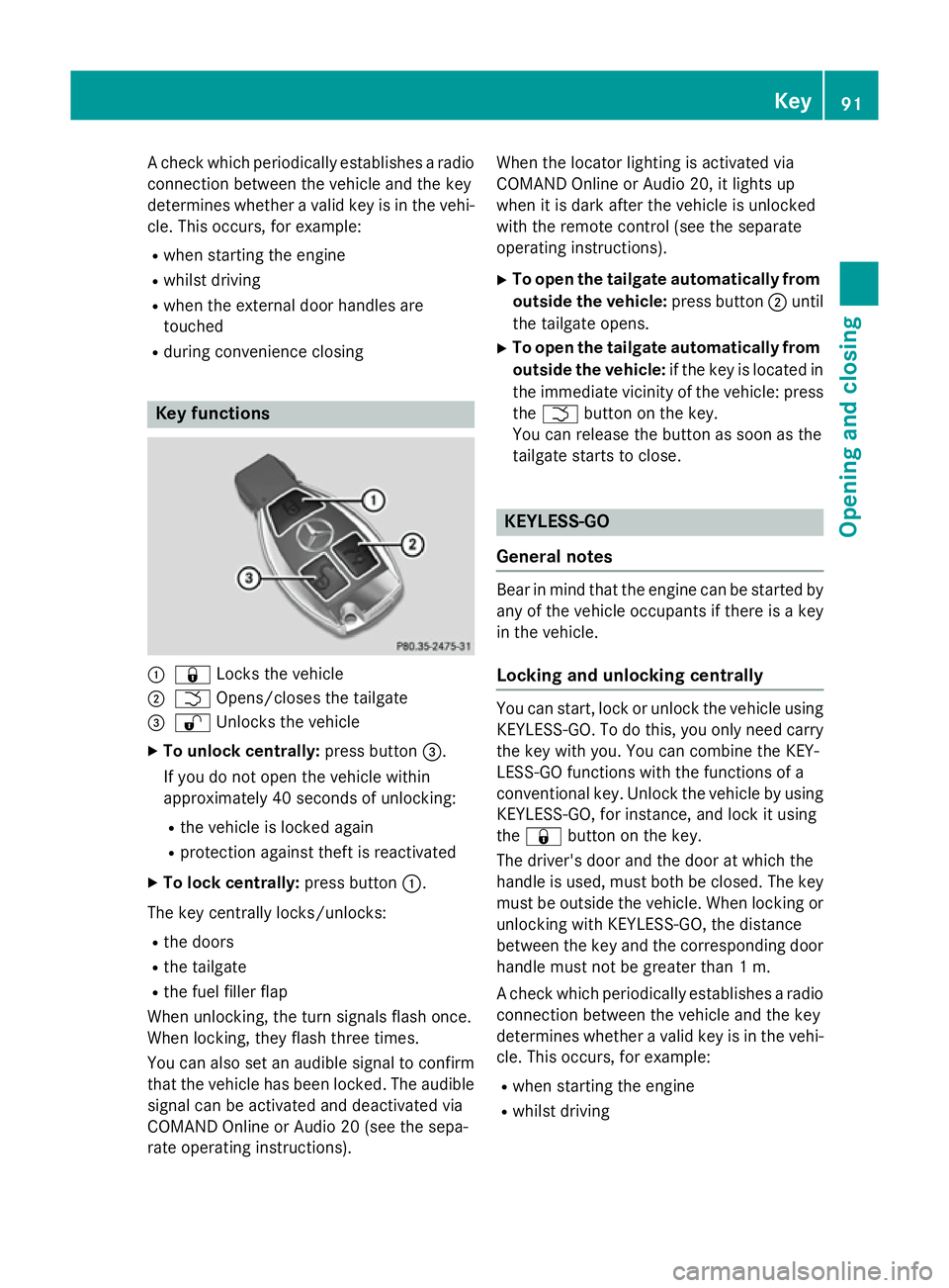 MERCEDES-BENZ C-CLASS ESTATE 2014  Owners Manual A check which periodically establishes a radio
connection between the vehicle and the key
determines whether a valid key is in the vehi- cle. This occurs, for example:
R when starting the engine
R whi