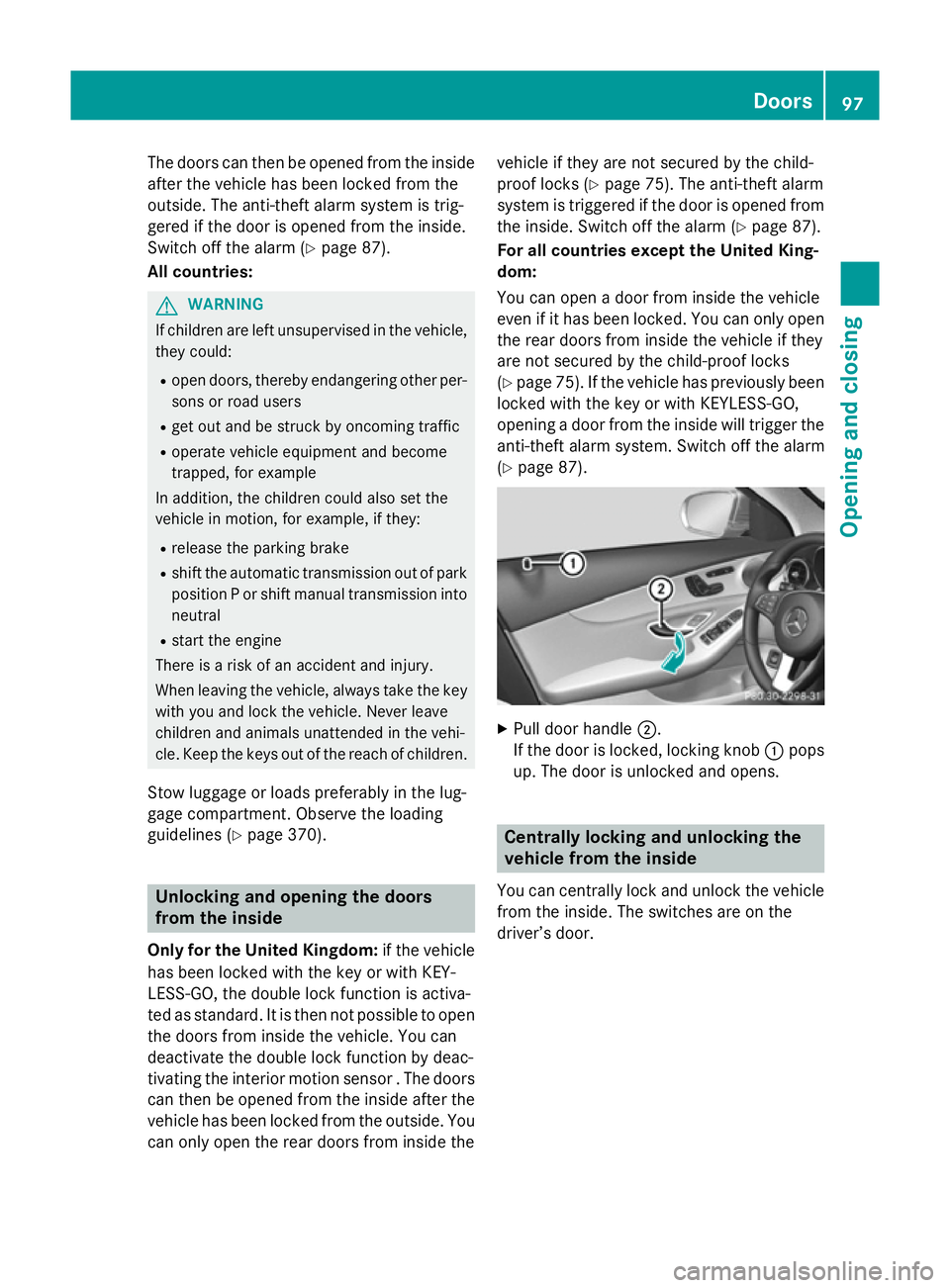 MERCEDES-BENZ C-CLASS ESTATE 2014  Owners Manual The doors can then be opened from the inside
after the vehicle has been locked from the
outside. The anti-theft alarm system is trig-
gered if the door is opened from the inside.
Switch off the alarm 