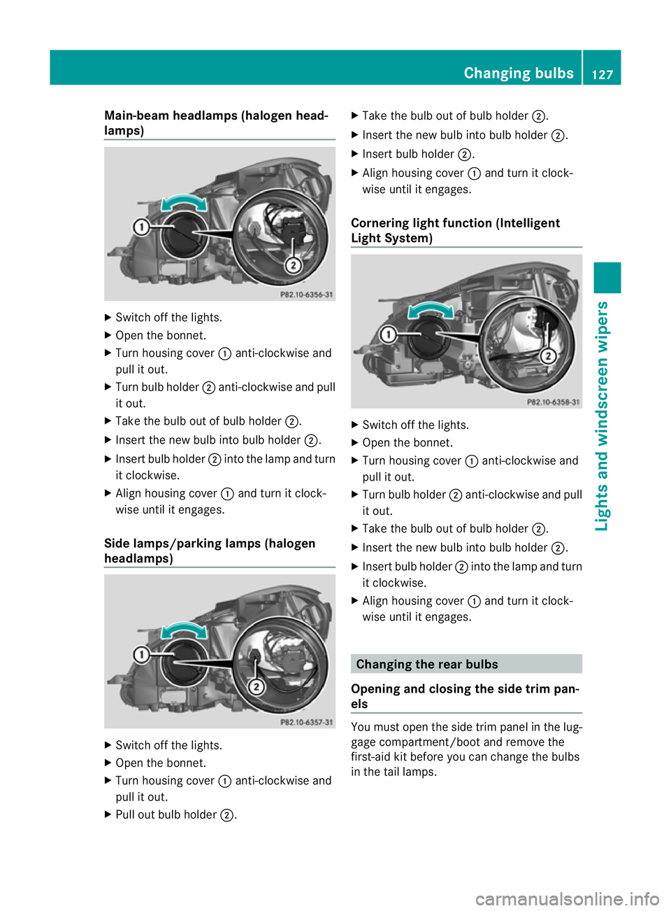 MERCEDES-BENZ C-CLASS ESTATE 2011 Owners Manual Main-beam headlamps (halogen head-
lamps) X
Switch off the lights.
X Open the bonnet.
X Turn housing cover :anti-clockwise and
pull it out.
X Turn bulb holder ;anti-clockwise and pull
it out.
X Take t MERCEDES-BENZ C-CLASS ESTATE 2011 Owners Manual Main-beam headlamps (halogen head-
lamps) X
Switch off the lights.
X Open the bonnet.
X Turn housing cover :anti-clockwise and
pull it out.
X Turn bulb holder ;anti-clockwise and pull
it out.
X Take t