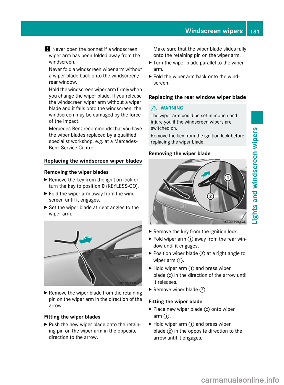 MERCEDES-BENZ C-CLASS ESTATE 2011 Owners Manual !
Never open the bonnet if a windscreen
wiper arm has been folded away from the
windscreen.
Never fold a windscreen wiper arm without
a wiper blade back onto the windscreen/
rear window.
Hold the wind MERCEDES-BENZ C-CLASS ESTATE 2011 Owners Manual !
Never open the bonnet if a windscreen
wiper arm has been folded away from the
windscreen.
Never fold a windscreen wiper arm without
a wiper blade back onto the windscreen/
rear window.
Hold the wind