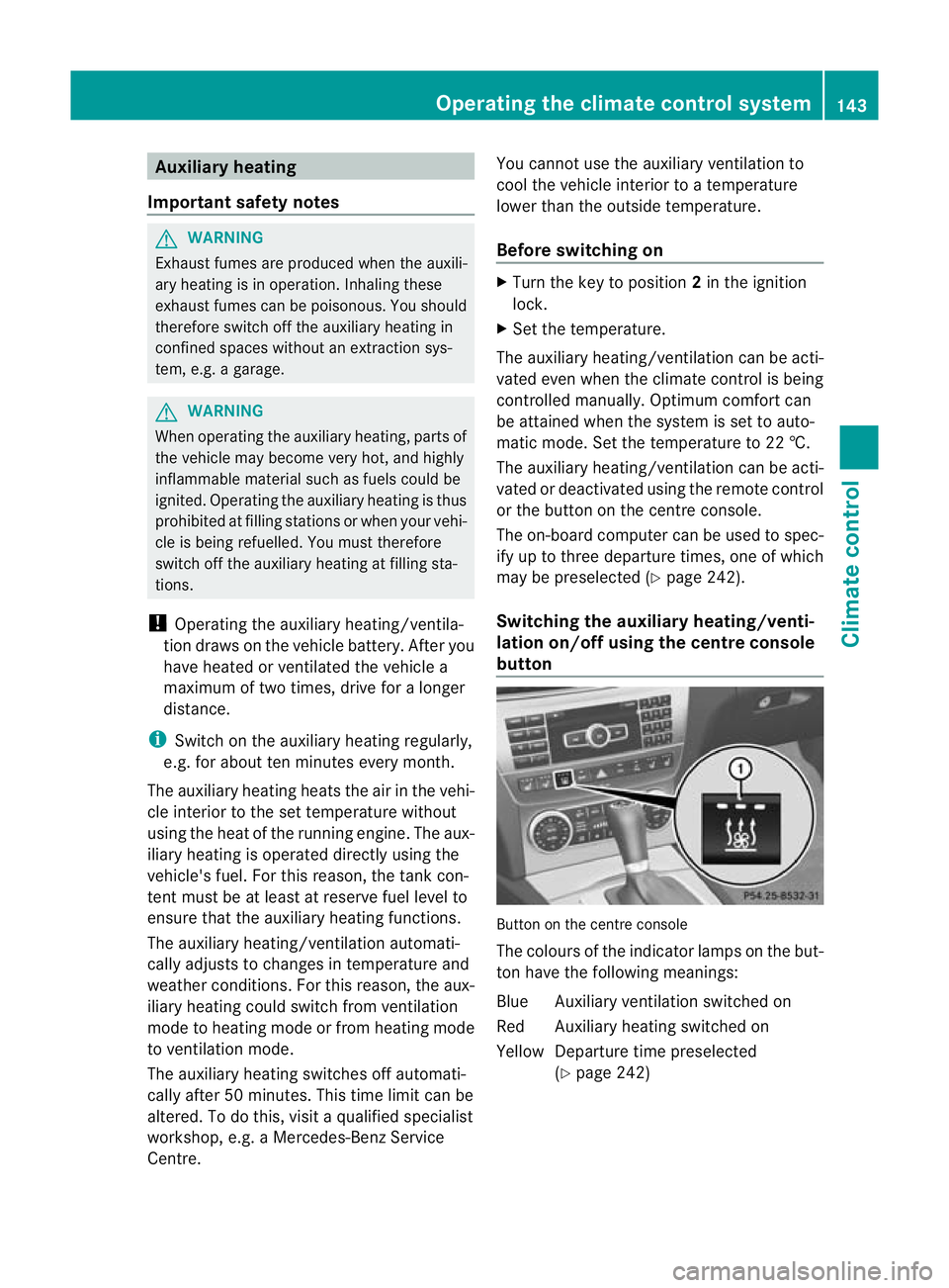 MERCEDES-BENZ C-CLASS ESTATE 2011 Owners Manual Auxiliary heating
Important safety notes G
WARNING
Exhaust fumes are produced when the auxili-
ary heating is in operation .Inhaling these
exhaus tfumes can be poisonous. You should
therefore switch o MERCEDES-BENZ C-CLASS ESTATE 2011 Owners Manual Auxiliary heating
Important safety notes G
WARNING
Exhaust fumes are produced when the auxili-
ary heating is in operation .Inhaling these
exhaus tfumes can be poisonous. You should
therefore switch o