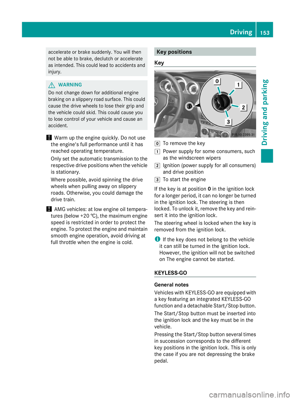 MERCEDES-BENZ C-CLASS ESTATE 2011 Owners Manual accelerate or brake suddenly. You will then
no tb e able to brake, declutch or accelerate
as intended. This could lead to accidents and
injury. G
WARNING
Do not change down for additional engine
braki MERCEDES-BENZ C-CLASS ESTATE 2011 Owners Manual accelerate or brake suddenly. You will then
no tb e able to brake, declutch or accelerate
as intended. This could lead to accidents and
injury. G
WARNING
Do not change down for additional engine
braki