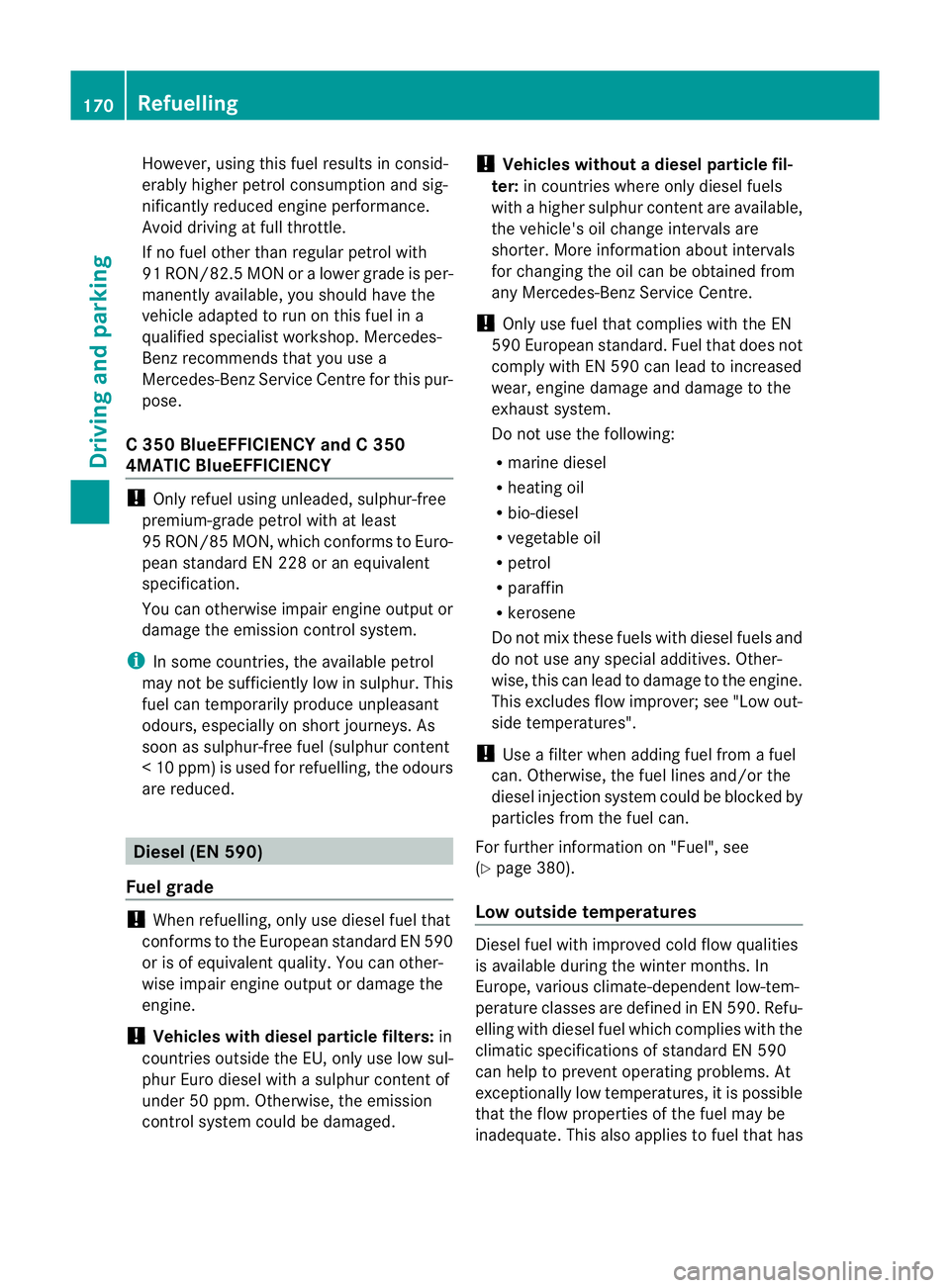 MERCEDES-BENZ C-CLASS ESTATE 2011 Owners Manual However, using this fuel results in consid-
erably higher petrol consumptio
nand sig-
nificantly reduced engine performance.
Avoid driving at full throttle.
If no fuel othe rthan regular petrol with
9 MERCEDES-BENZ C-CLASS ESTATE 2011 Owners Manual However, using this fuel results in consid-
erably higher petrol consumptio
nand sig-
nificantly reduced engine performance.
Avoid driving at full throttle.
If no fuel othe rthan regular petrol with
9