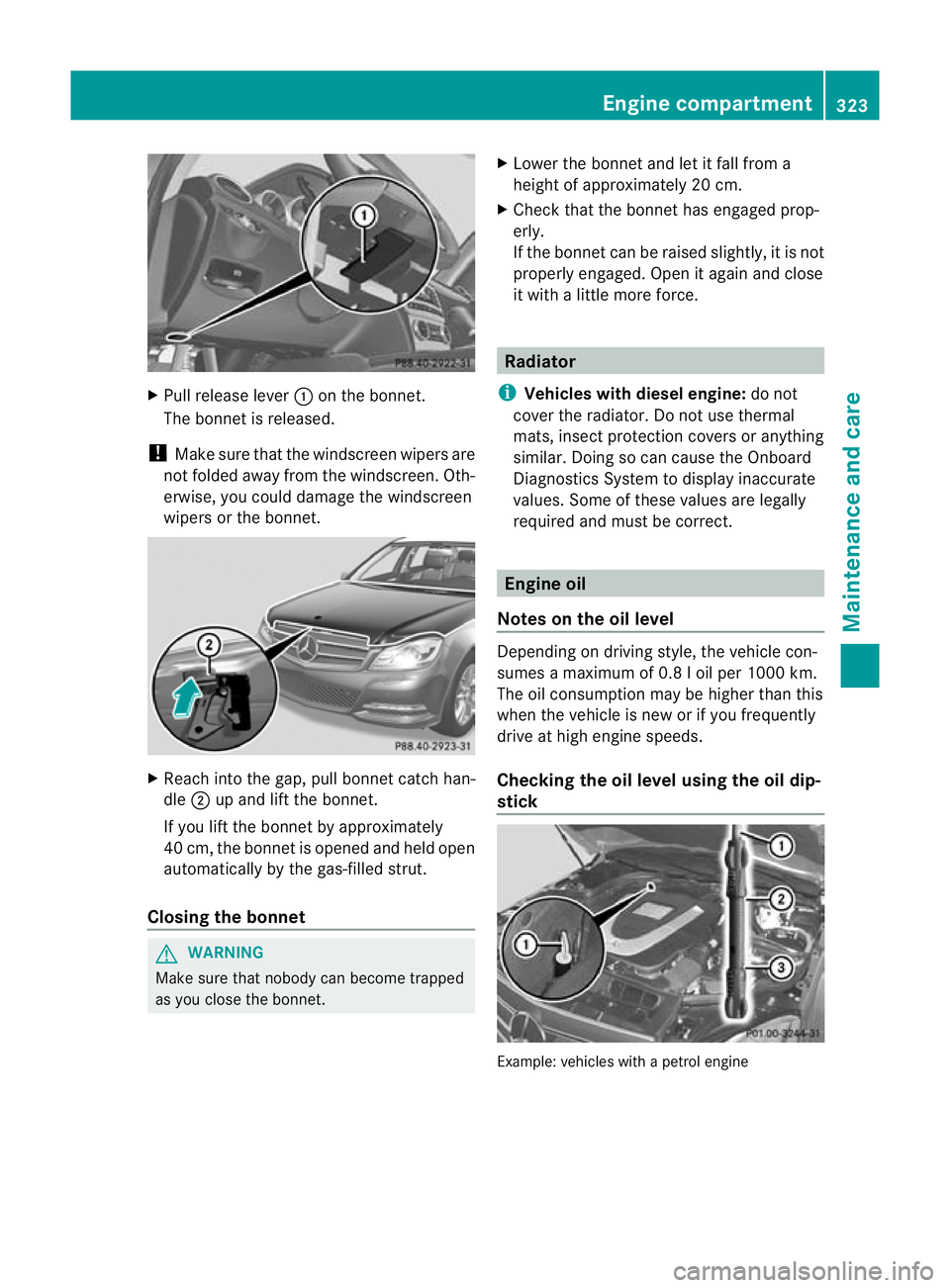 MERCEDES-BENZ C-CLASS ESTATE 2011 Owners Manual X
Pull release lever :on the bonnet.
The bonnet is released.
! Make sure that the windscreen wipers are
not folded away from the windscreen .Oth-
erwise, you could damage the windscreen
wipers or the MERCEDES-BENZ C-CLASS ESTATE 2011 Owners Manual X
Pull release lever :on the bonnet.
The bonnet is released.
! Make sure that the windscreen wipers are
not folded away from the windscreen .Oth-
erwise, you could damage the windscreen
wipers or the