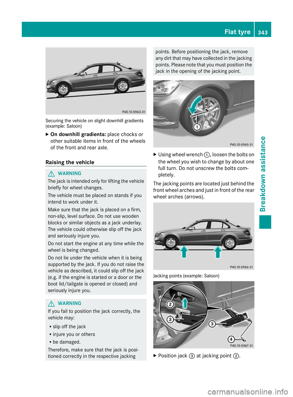 MERCEDES-BENZ C-CLASS ESTATE 2011 Owners Manual Securing the vehicle on slight downhill gradients
(example: Saloon)
X
On downhill gradients: place chocks or
othe rsuitable items in fron tofthe wheels
of the front and rear axle.
Raising the vehicle MERCEDES-BENZ C-CLASS ESTATE 2011 Owners Manual Securing the vehicle on slight downhill gradients
(example: Saloon)
X
On downhill gradients: place chocks or
othe rsuitable items in fron tofthe wheels
of the front and rear axle.
Raising the vehicle
