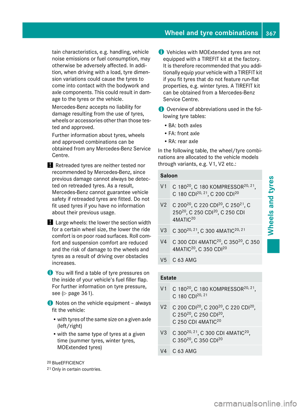 MERCEDES-BENZ C-CLASS ESTATE 2011 Owners Manual tai
nc haracteristics, e.g. handling, vehicle
noise emissions or fuel consumption, may
otherwise be adversely affected. In addi-
tion, when driving with aload, tyre dimen-
sion variations could cause MERCEDES-BENZ C-CLASS ESTATE 2011 Owners Manual tai
nc haracteristics, e.g. handling, vehicle
noise emissions or fuel consumption, may
otherwise be adversely affected. In addi-
tion, when driving with aload, tyre dimen-
sion variations could cause