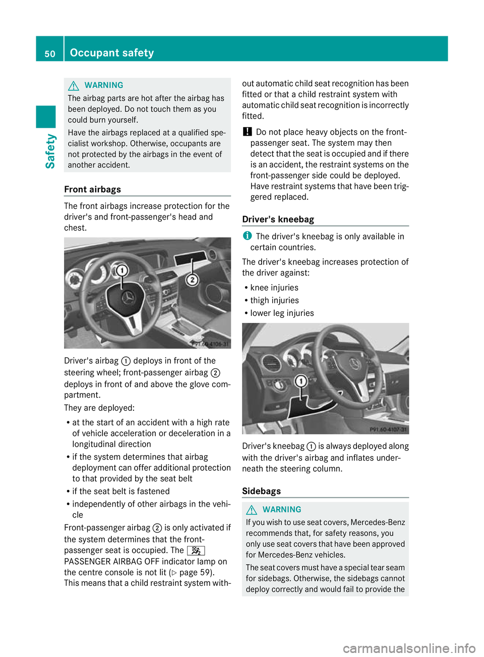 MERCEDES-BENZ C-CLASS ESTATE 2011 Owners Manual G
WARNING
The airbag parts are hot after the airbag has
been deployed. Do not touch them as you
could burn yourself.
Have the airbags replaced at a qualified spe-
cialist workshop. Otherwise, occupant MERCEDES-BENZ C-CLASS ESTATE 2011 Owners Manual G
WARNING
The airbag parts are hot after the airbag has
been deployed. Do not touch them as you
could burn yourself.
Have the airbags replaced at a qualified spe-
cialist workshop. Otherwise, occupant