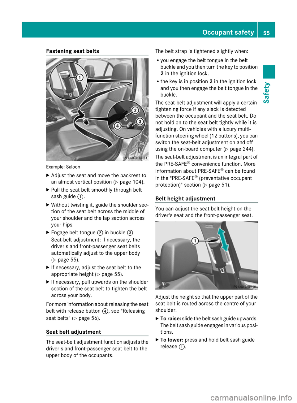 MERCEDES-BENZ C-CLASS ESTATE 2011 Workshop Manual Fastening seat belts
Example: Saloon
X
Adjust the seat and move the backrest to
an almost vertical position (Y page 104).
X Pull the seat belt smoothly through belt
sash guide :.
X Without twisting it