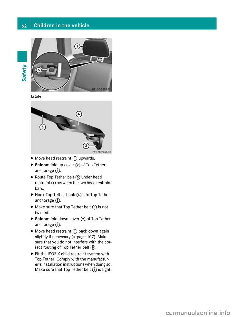 MERCEDES-BENZ C-CLASS ESTATE 2011 Repair Manual Estate
X
Move head restraint :upwards.
X Saloon: fold up cover ;of Top Tether
anchorage =.
X Route Top Tether belt Aunder head
restraint :between the two head restraint
bars.
X Hoo kTop Tether hook ?i