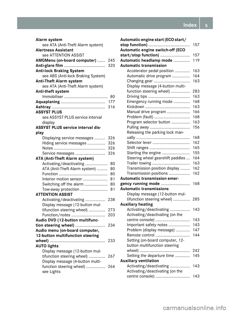 MERCEDES-BENZ C-CLASS ESTATE 2011  Owners Manual Alarm system
see ATA (Anti-Theft Alarm system)
Alertness Assistant
see ATTENTION ASSIST
AMGMenu (on-board computer) .......245
Anti-glare film .................................... 320
Anti-loc kBrakin