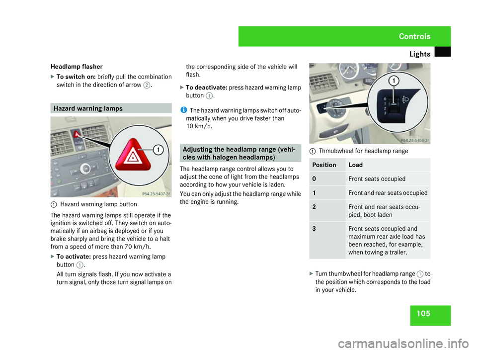 MERCEDES-BENZ C-CLASS ESTATE 2007  Owners Manual Light
s 105
Headlamp flasher
X
To switch on: briefly pull the combinatio n
switch in the direction of arrow 2. Hazard warning lamps
1
Hazard warning lamp button
The hazard warning lamps still operate 