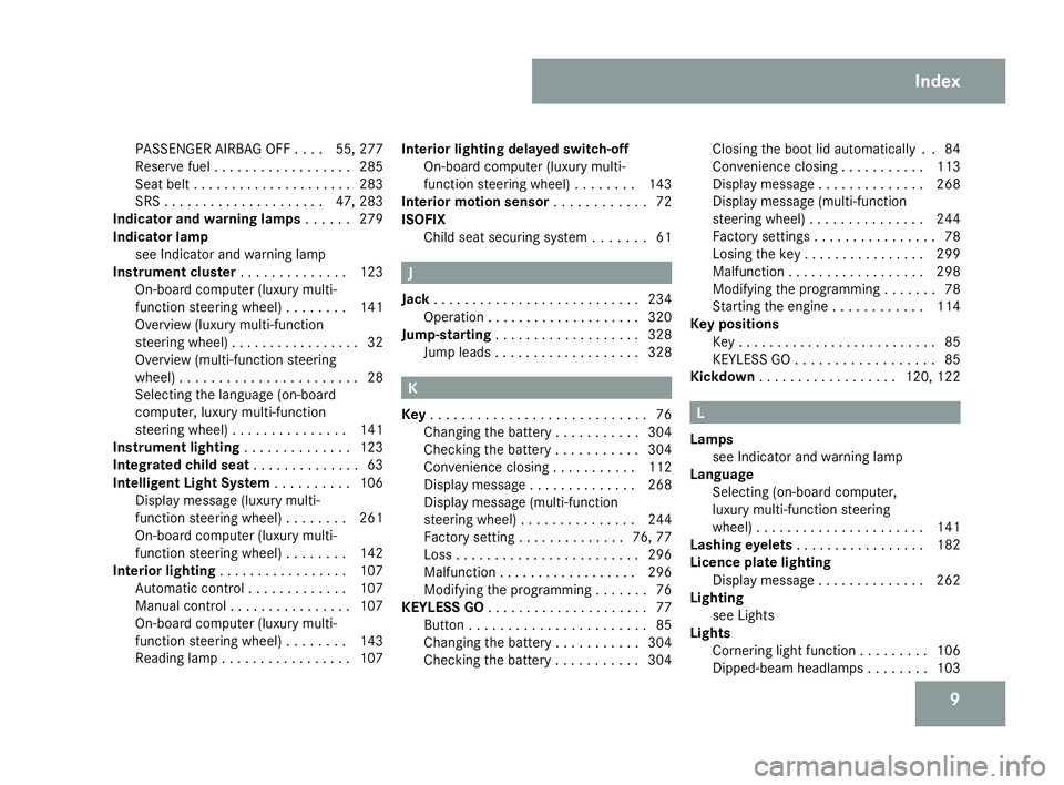 MERCEDES-BENZ C-CLASS ESTATE 2007  Owners Manual 9
PASSENGER AIRBAG OFF . . .
.55, 277
Reserve fuel . . . . . . . . . . . . . . . . . .285
Seat belt . . . . . . . . . . . . . . . . . . . . .283
SRS . . . . . . . . . . . . . . . . . . . . .47, 283
In