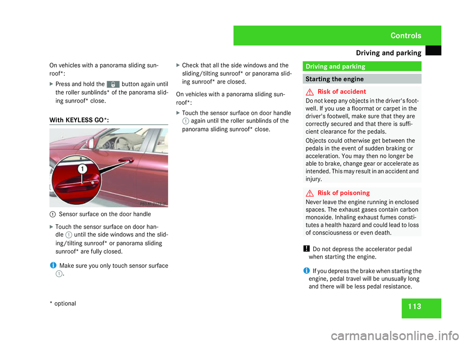MERCEDES-BENZ C-CLASS ESTATE 2007  Owners Manual Driving and pa
rking 11
3
On vehicles with a panorama sliding sun-
roof*:
X Press and hold the jbutton again until
the roller sunblinds *of the panorama slid-
ing sunroof* close.
With KEYLESS GO* :1
S
