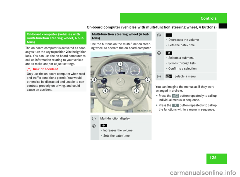 MERCEDES-BENZ C-CLASS ESTATE 2007  Owners Manual On-board computer (vehicles with multi-function steering wheel, 4 buttons)
125On-board computer (vehicles with
multi-function steering wheel, 4 but-
tons)
The on-board computer is activated as soon
as