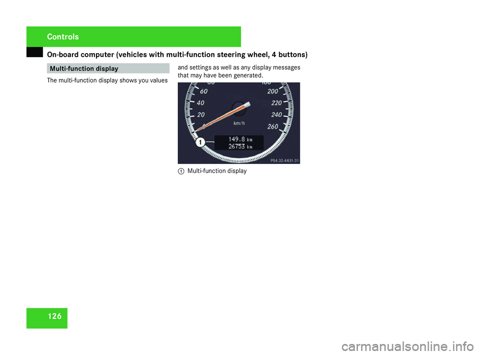 MERCEDES-BENZ C-CLASS ESTATE 2007  Owners Manual On-board computer (vehicles with multi-function steering wheel, 4 buttons)
126 Multi-function displa
y
The multi-function display shows you values and settings as well as any display messages
that may
