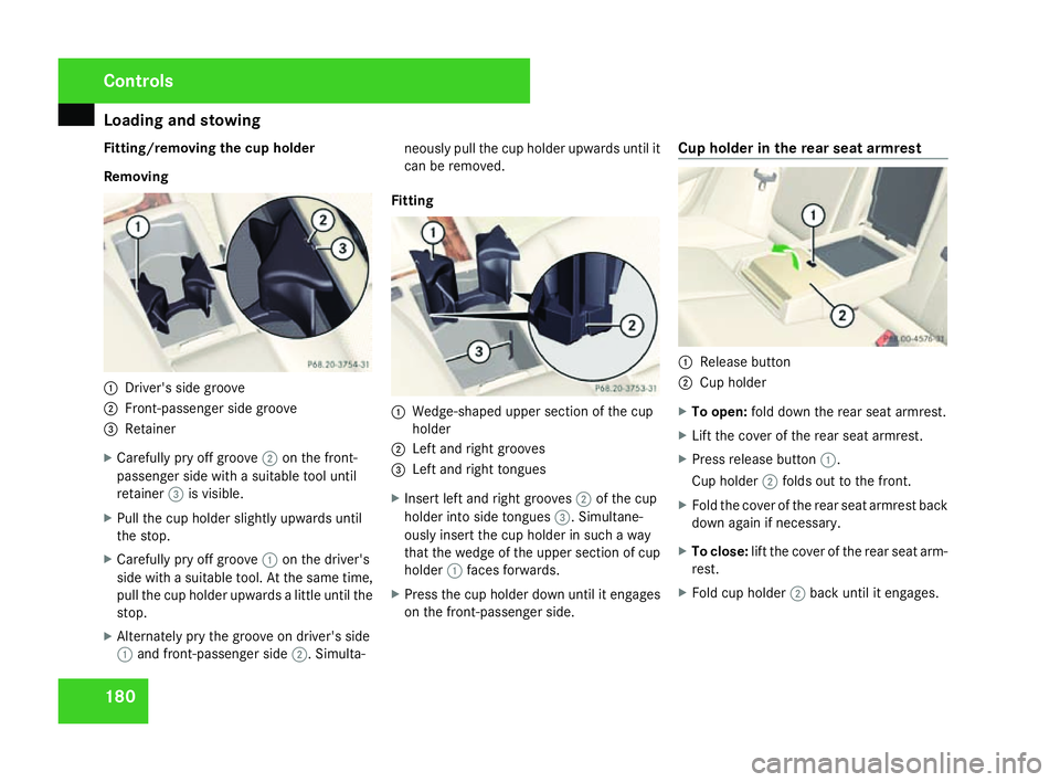 MERCEDES-BENZ C-CLASS ESTATE 2007  Owners Manual Loading and stowing
180
Fitting/removing the cup holder
Removing
1
Driver's side groove
2 Front-passenger side groove
3 Retainer
X Carefully pry off groove 2on the front-
passenger side with a sui