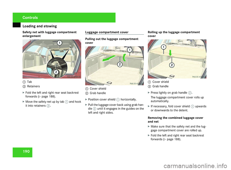 MERCEDES-BENZ C-CLASS ESTATE 2007  Owners Manual Loading and stowing
190
Safety net with luggage compartment
enlargemen
t 1
Tab
2 Retainers
X Fold the left and right rear seat backrest
forwards (Y page 188).
X Move the safety net up by tab 1and hook