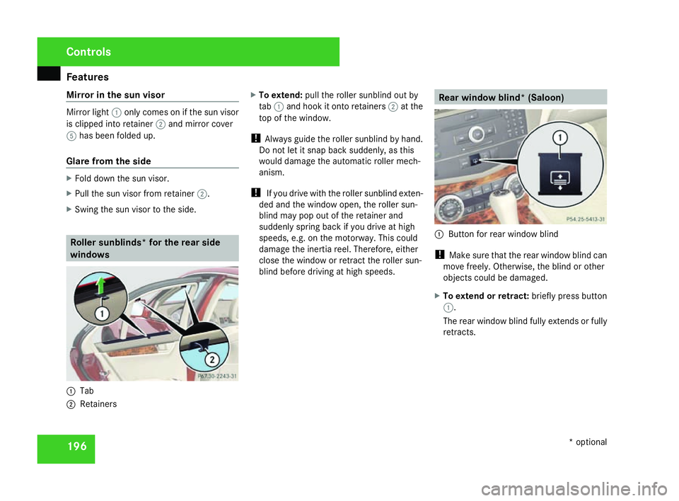 MERCEDES-BENZ C-CLASS ESTATE 2007  Owners Manual Features
196
Mirror in the sun viso
rMirror light
1only comes on if the sun visor
is clipped into retainer 2and mirror cover
5 has been folded up.
Glare from the side X
Fold down the sun visor.
X Pull