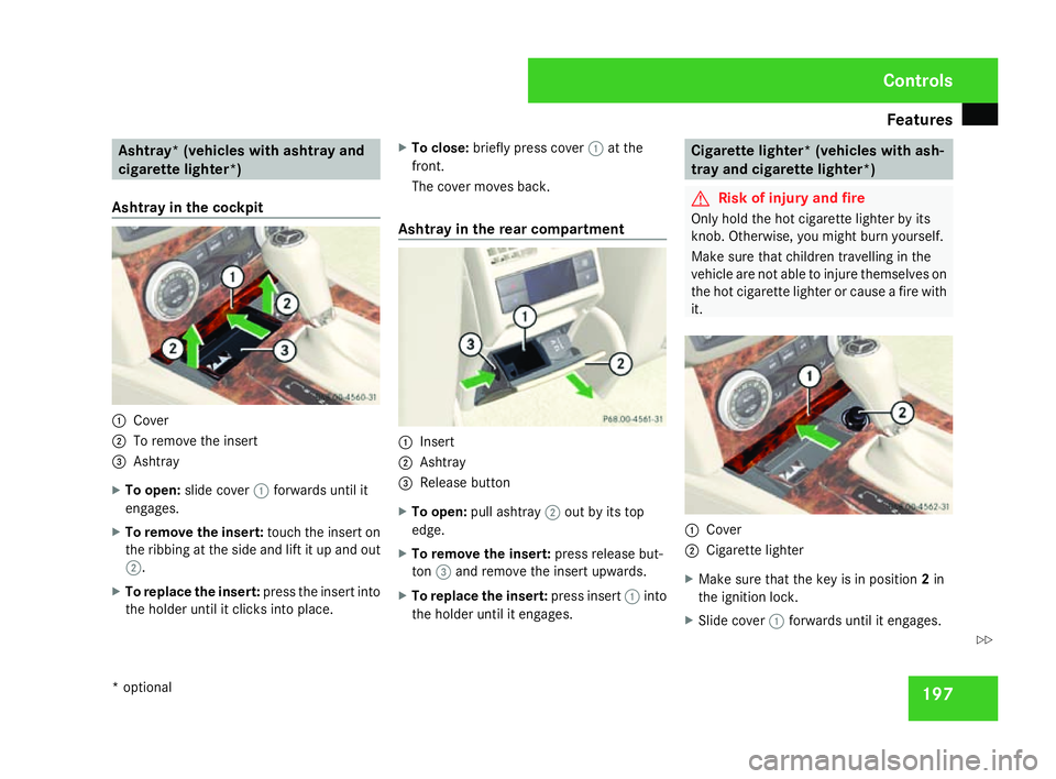 MERCEDES-BENZ C-CLASS ESTATE 2007  Owners Manual Features
197Ashtray* (vehicles with ashtray and
cigarette lighter*)
Ashtray in the cockpit 1
Cove r
2 To remove the insert
3 Ashtray
X To open: slide cover 1forwards until it
engages.
X To remove the 