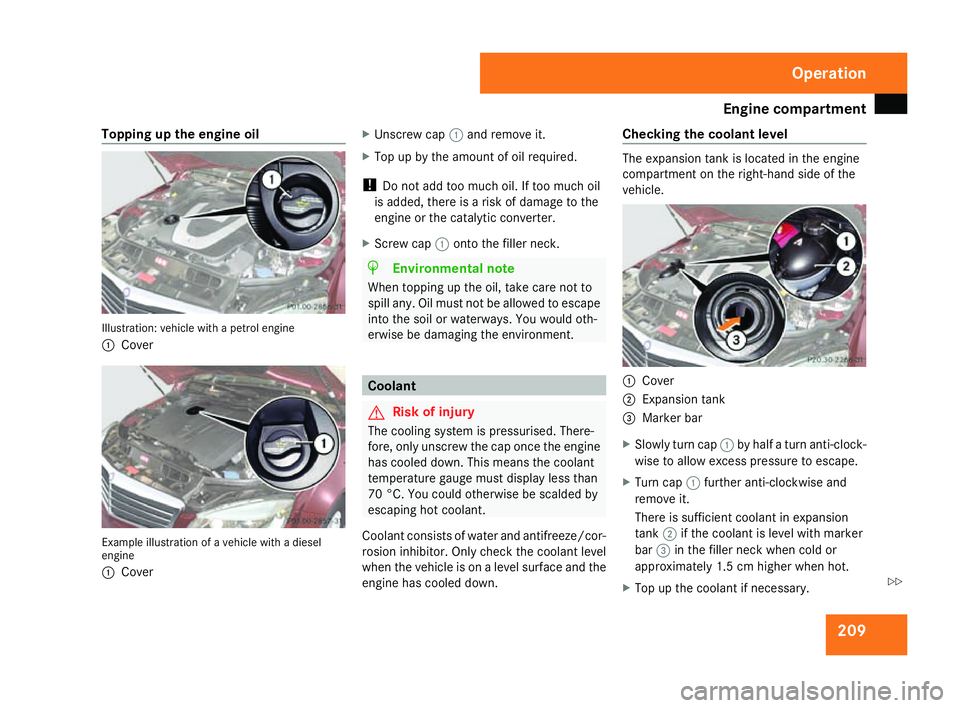 MERCEDES-BENZ C-CLASS ESTATE 2007  Owners Manual Engine compartment
209
Topping up the engine oil
Illustration: vehicle with a petrol engin
e
1 Cove r Example illustration of a vehicle with a diese
l
engine
1 Cove r X
Unscrew cap 1and remove it.
X T