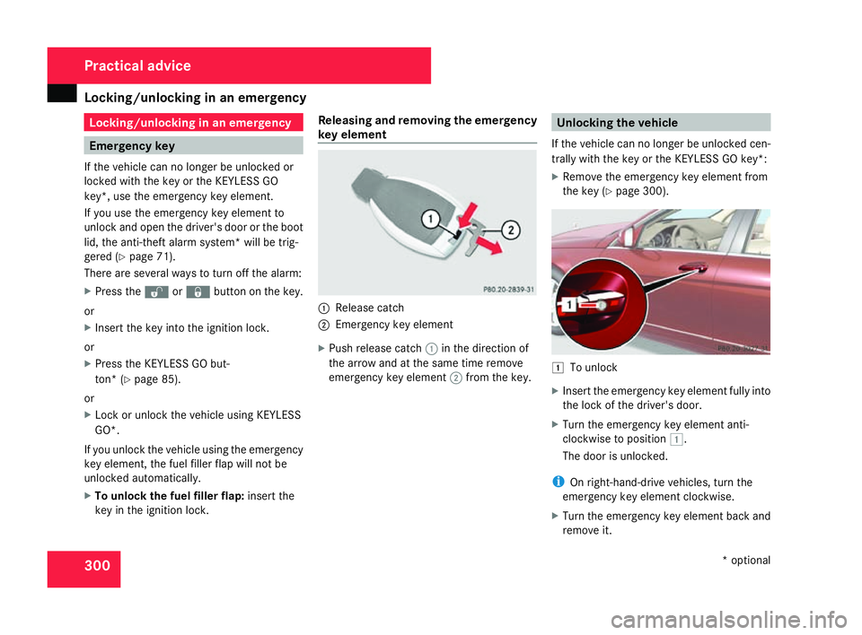 MERCEDES-BENZ C-CLASS ESTATE 2007 Owners Manual Locking/unlocking in an emergency
300 Locking/unlocking in an emergency
Emergency key
If the vehicle can no longer be unlocked or
locked with the key or the KEYLESS GO
key*, use the emergency key elem MERCEDES-BENZ C-CLASS ESTATE 2007 Owners Manual Locking/unlocking in an emergency
300 Locking/unlocking in an emergency
Emergency key
If the vehicle can no longer be unlocked or
locked with the key or the KEYLESS GO
key*, use the emergency key elem