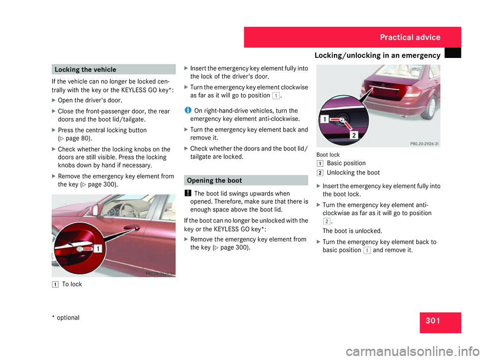 MERCEDES-BENZ C-CLASS ESTATE 2007 Owners Manual Locking/unlocking in an emergency
301Locking the vehicle
If the vehicle can no longer be locked cen -
trally with the key or the KEYLESS GO key*:
X Open the driver's door.
X Close the front-passen MERCEDES-BENZ C-CLASS ESTATE 2007 Owners Manual Locking/unlocking in an emergency
301Locking the vehicle
If the vehicle can no longer be locked cen -
trally with the key or the KEYLESS GO key*:
X Open the driver's door.
X Close the front-passen
