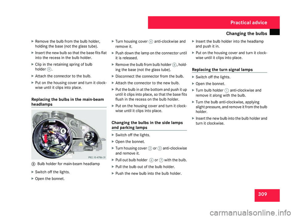 MERCEDES-BENZ C-CLASS ESTATE 2007 Owners Manual Changing the bulbs
309
X
Remove the bulb from the bulb holder,
holding the base (not the glass tube).
X Insert the new bulb so that the base fits flat
into the recess in the bulb holder.
X Clip in the MERCEDES-BENZ C-CLASS ESTATE 2007 Owners Manual Changing the bulbs
309
X
Remove the bulb from the bulb holder,
holding the base (not the glass tube).
X Insert the new bulb so that the base fits flat
into the recess in the bulb holder.
X Clip in the