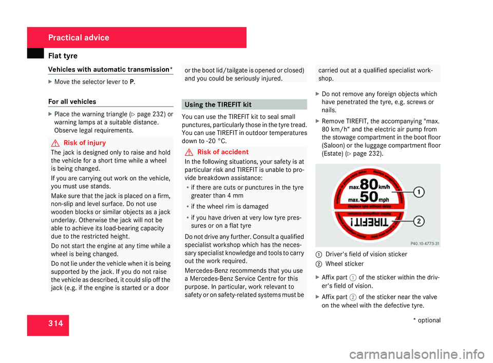 MERCEDES-BENZ C-CLASS ESTATE 2007 Owners Manual Flat tyre
314
Vehicles with automatic transmission
*X
Move the selector lever to P.
For all vehicles X
Place the warning triangle (Y page 232) or
warning lamps at a suitable distance.
Observe legal re MERCEDES-BENZ C-CLASS ESTATE 2007 Owners Manual Flat tyre
314
Vehicles with automatic transmission
*X
Move the selector lever to P.
For all vehicles X
Place the warning triangle (Y page 232) or
warning lamps at a suitable distance.
Observe legal re