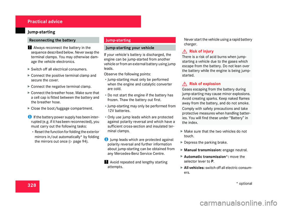 MERCEDES-BENZ C-CLASS ESTATE 2007  Owners Manual Jump-starting
328 Reconnecting the battery
! Always reconnect the battery in the
sequence described below. Never swap the
terminal clamps. You may otherwise dam-
age the vehicle electronics.
X Switch 