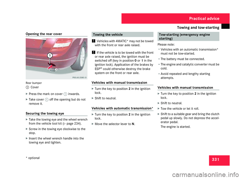 MERCEDES-BENZ C-CLASS ESTATE 2007  Owners Manual Towing and tow-startin
g 331
Opening the rear cover
Rear bumper
1
Cove r
X Press the mark on cover 1inwards.
X Take cover 1off the opening but do not
remove it.
Securing the towing eye X
Take the towi