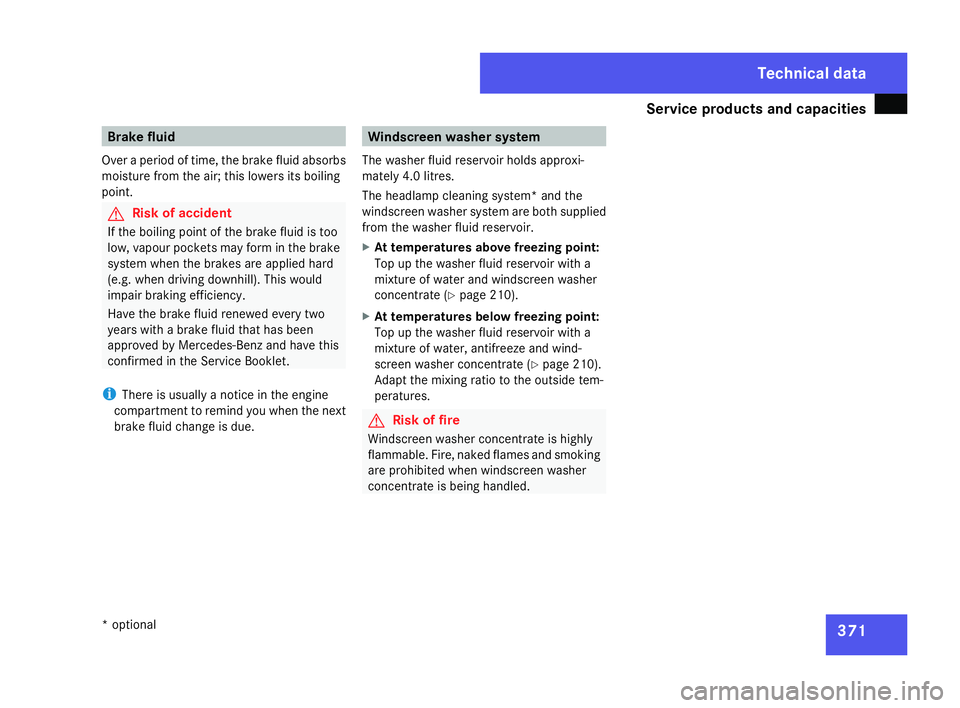 MERCEDES-BENZ C-CLASS ESTATE 2007 Owners Manual Service products and capacities
371Brake fluid
Over a period of time, the brake fluid absorbs
moisture from the air; this lowers its boiling
point. G
Risk of accident
If the boiling point of the brake MERCEDES-BENZ C-CLASS ESTATE 2007 Owners Manual Service products and capacities
371Brake fluid
Over a period of time, the brake fluid absorbs
moisture from the air; this lowers its boiling
point. G
Risk of accident
If the boiling point of the brake