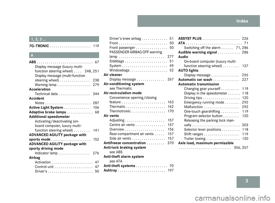MERCEDES-BENZ C-CLASS ESTATE 2007 Owners Manual 31, 2, 3 ...
7G–TRONIC . . . . . . . . . . . . . . . . . . . . .119 A
ABS . . . . . . . . . . . . . . . . . . . . . . . . . . . .67
Display message (luxury multi -
function steering wheel) . . . .24 MERCEDES-BENZ C-CLASS ESTATE 2007 Owners Manual 31, 2, 3 ...
7G–TRONIC . . . . . . . . . . . . . . . . . . . . .119 A
ABS . . . . . . . . . . . . . . . . . . . . . . . . . . . .67
Display message (luxury multi -
function steering wheel) . . . .24