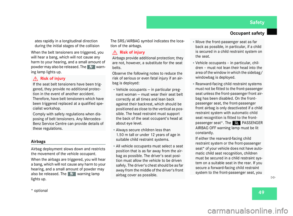 MERCEDES-BENZ C-CLASS ESTATE 2007  Owners Manual Occupant safet
y 49
ates rapidly in a longitudinal direction
during the initial stages of the collision
When the belt tensioners are triggered, you
will hear a bang, which will not cause any
harm to y