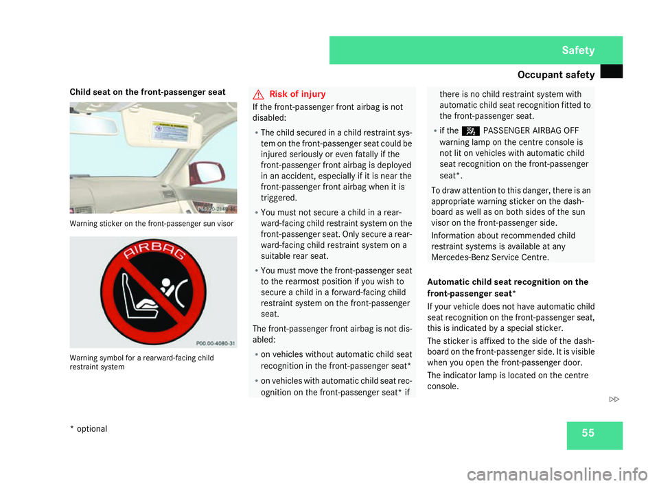 MERCEDES-BENZ C-CLASS ESTATE 2007 Workshop Manual Occupant safet
y 55
Child seat on the front-passenger seat
Warning sticker on the front-passenger sun visor
Warning symbol for a rearward-facing child
restraint system G
Risk of injury
If the front-pa MERCEDES-BENZ C-CLASS ESTATE 2007 Workshop Manual Occupant safet
y 55
Child seat on the front-passenger seat
Warning sticker on the front-passenger sun visor
Warning symbol for a rearward-facing child
restraint system G
Risk of injury
If the front-pa