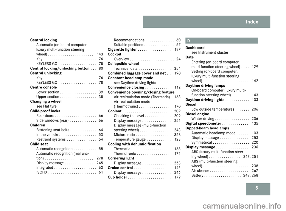MERCEDES-BENZ C-CLASS ESTATE 2007  Owners Manual 5
Central locking
Automatic (on-board computer,
luxury multi-function steering
wheel) . . . . . . . . . . . . . . . . . . . . . .143
Key . . . . . . . . . . . . . . . . . . . . . . . . . .76
KEYLESS G